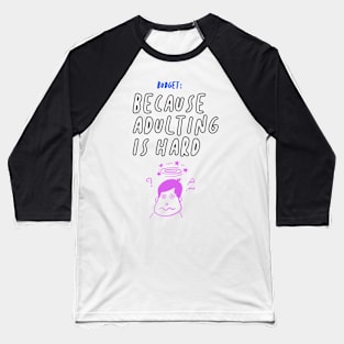 Budget Because Adulting Is Hard Funny Gift Baseball T-Shirt